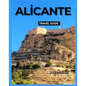 James, Coralie ALICANTE TRAVEL GUIDE: Explore Spain’s Mediterranean Gem: Pristine Beaches, Historic Castles, Vibrant Markets, and Local Cuisine. James, Coralie ALICANTE TRAVEL GUIDE: Explore Spain’s Mediterranean Gem: Pristine Beaches, Historic Castles, Vibrant Markets, and Local Cuisine.