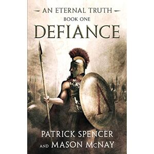 Spencer, Patrick Defiance: A tale of the Spartans and the Battle of Thermopylae: 1 (Eternal Truth) Spencer, Patrick Defiance: A tale of the Spartans and the Battle of Thermopylae: 1 (Eternal Truth)