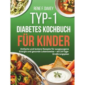 Davey, Rene F. TYP-1-DIABETES KOCHBUCH FÜR KINDER: Einfache und leckere Rezepte für ausgewogene Energie und gesunde Lebensweise – ein 14-Tage-Ernährungsplan Davey, Rene F. TYP-1-DIABETES KOCHBUCH FÜR KINDER: Einfache und leckere Rezepte für ausgewogene Energie und gesunde Lebensweise – ein 14-Tage-Ernährungsplan