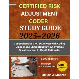 Monroe, Patricia J. CERTIFIED RISK ADJUSTMENT CODER STUDY GUIDE 2025–2026: Comprehensive CRC Exam Prep with Coding Guidelines, Full Content Review, Practice Questions, and In-Depth Rationales Monroe, Patricia J. CERTIFIED RISK ADJUSTMENT CODER STUDY GUIDE 2025–2026: Comprehensive CRC Exam Prep with Coding Guidelines, Full Content Review, Practice Questions, and In-Depth Rationales