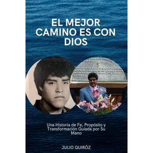 Quiróz, Julio EL MEJOR CAMINO ES CON DIOS: Una Historia de Fe, Propósito y Transformación Guiada por Su Mano Quiróz, Julio EL MEJOR CAMINO ES CON DIOS: Una Historia de Fe, Propósito y Transformación Guiada por Su Mano