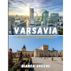 GREENE, BIANCA VARSAVIA GUIDA DI VIAGGIO 2026: Scopri la capitale della Polonia: dall'eredità reale alla cultura contemporanea e ai tesori nascosti dei quartieri GREENE, BIANCA VARSAVIA GUIDA DI VIAGGIO 2026: Scopri la capitale della Polonia: dall'eredità reale alla cultura contemporanea e ai tesori nascosti dei quartieri