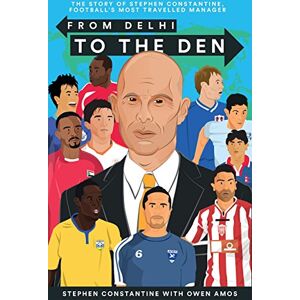 Stephen Constantine From Delhi To The Den The Story Of Football'S Most Travelled Coach Stephen Constantine From Delhi To The Den The Story Of Football'S Most Travelled Coach