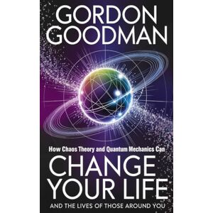 Goodman Ph.D., Gordon How Chaos Theory and Quantum Mechanics Can Change Your Life!: and the Lives of Those around You Goodman Ph.D., Gordon How Chaos Theory and Quantum Mechanics Can Change Your Life!: and the Lives of Those around You