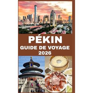 John, Carlister PÉKIN GUIDE DE VOYAGE 2026: Explorez les trésors impériaux, les secrets locaux et les aventures modernes dans la capitale de la Chine John, Carlister PÉKIN GUIDE DE VOYAGE 2026: Explorez les trésors impériaux, les secrets locaux et les aventures modernes dans la capitale de la Chine