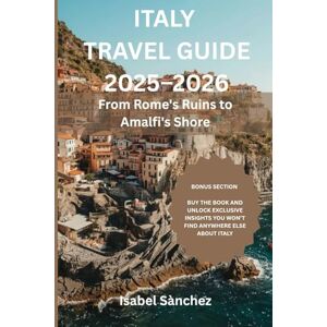 SÀNCHEZ, ISABEL ITALY TRAVEL GUIDE 2025–2026: From Rome’s Ruins to Amalfi’s Shores – A Complete Guide to Food, Culture & Hidden Gems SÀNCHEZ, ISABEL ITALY TRAVEL GUIDE 2025–2026: From Rome’s Ruins to Amalfi’s Shores – A Complete Guide to Food, Culture & Hidden Gems
