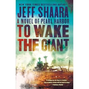 Shaara, Jeff To Wake the Giant: A Novel of Pearl Harbor Shaara, Jeff To Wake the Giant: A Novel of Pearl Harbor