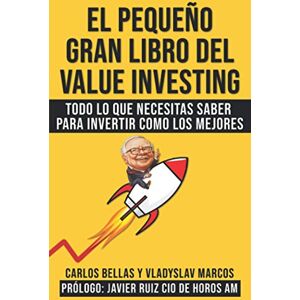Bellas, Carlos El Pequeño Gran Libro del Value Investing: Todo lo que necesitas saber para invertir como los mejores Bellas, Carlos El Pequeño Gran Libro del Value Investing: Todo lo que necesitas saber para invertir como los mejores