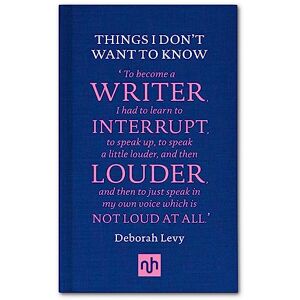 Deborah Levy Things I Don't Want to Know: A Response to George Orwell's Why I Write Deborah Levy Things I Don't Want to Know: A Response to George Orwell's Why I Write