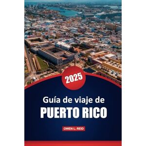Reid, Owen L. Guía De Viaje De Puerto Rico 2025: Consejos prácticos, las principales atracciones, actividades, cultura y conocimientos locales para explorar la isla Reid, Owen L. Guía De Viaje De Puerto Rico 2025: Consejos prácticos, las principales atracciones, actividades, cultura y conocimientos locales para explorar la isla
