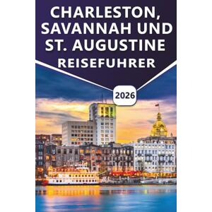 Grier, Wilma B. CHARLESTON, SAVANNAH UND ST. AUGUSTINE REISEFÜHRER 2026: Entdecken Sie Top-Attraktionen, malerische Küsten, Strände, lokale Küche und kulturelle Erlebnisse in drei zeitlosen Städten Grier, Wilma B. CHARLESTON, SAVANNAH UND ST. AUGUSTINE REISEFÜHRER 2026: Entdecken Sie Top-Attraktionen, malerische Küsten, Strände, lokale Küche und kulturelle Erlebnisse in drei zeitlosen Städten