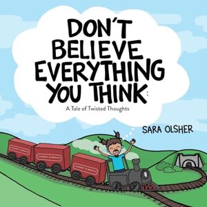 Olsher, Sara Don't Believe Everything You Think: A Tale of Twisted Thoughts (Teach Kids About Cognitive Distortions and Regulating Emotions): A Book about the Nervous System + Coping Strategies Olsher, Sara Don't Believe Everything You Think: A Tale of Twisted Thoughts (Teach Kids About Cognitive Distortions and Regulating Emotions): A Book about the Nervous System + Coping Strategies