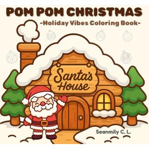 C. L., Seanmily Holiday Vibes Pom Pom Christmas Coloring Book: A Cozy and Fluffy Christmas Coloring Book Featuring Cute Characters, Winter Scenes, and Holiday Cheer C. L., Seanmily Holiday Vibes Pom Pom Christmas Coloring Book: A Cozy and Fluffy Christmas Coloring Book Featuring Cute Characters, Winter Scenes, and Holiday Cheer
