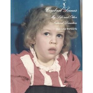 Berlowitz, Ana Celia Cerebral Scenes: My Life and Other Natural Disasters Berlowitz, Ana Celia Cerebral Scenes: My Life and Other Natural Disasters