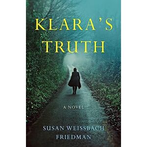 Susan Weissbach Friedman Klara's Truth: A Novel Susan Weissbach Friedman Klara's Truth: A Novel