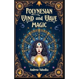 Yahodka, Andrew Polynesian Magic of Wind and Waves (Witch's Practice) Yahodka, Andrew Polynesian Magic of Wind and Waves (Witch's Practice)