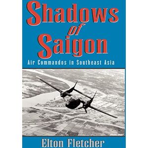 Fletcher, Dr Larry Elton Shadows of Saigon: Air Commandos in Southeast Asia Fletcher, Dr Larry Elton Shadows of Saigon: Air Commandos in Southeast Asia