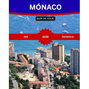 ENTWISTLE, KEN J MÓNACO GUÍA DE VIAJE 2026: Una guía completa paraMónacoCultura, gastronomía, experiencias exclusivas, asesoramiento de expertos y aventuras en la Riviera ENTWISTLE, KEN J MÓNACO GUÍA DE VIAJE 2026: Una guía completa paraMónacoCultura, gastronomía, experiencias exclusivas, asesoramiento de expertos y aventuras en la Riviera