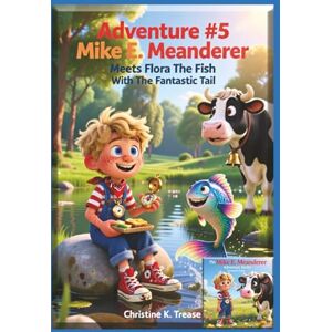 Trease, Christine K. Adventure #5 Mike E. Meanderer Meets Flora The Fish With The Fantastic Tail (Mike E. Meanderer Adventure Series) Trease, Christine K. Adventure #5 Mike E. Meanderer Meets Flora The Fish With The Fantastic Tail (Mike E. Meanderer Adventure Series)