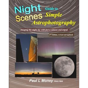 Money, Paul NightScenes: Guide to Simple Astrophotography: Imaging the night sky with just a camera and tripod Money, Paul NightScenes: Guide to Simple Astrophotography: Imaging the night sky with just a camera and tripod