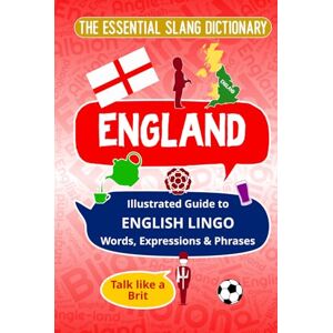 Felicity, Melody K ENGLAND The Essential Slang Dictionary: Illustrated guide to English lingo, words, expressions & phrases. Talk like a Brit Felicity, Melody K ENGLAND The Essential Slang Dictionary: Illustrated guide to English lingo, words, expressions & phrases. Talk like a Brit