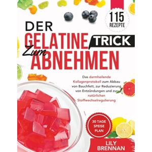 Brennan, Lily Der Gelatine-Trick zum Abnehmen: Das darmheilende Kollagenprotokoll zum Abbau von Bauchfett, zur Reduzierung von Entzündungen und zur natürlichen Stoffwechselregulierung Brennan, Lily Der Gelatine-Trick zum Abnehmen: Das darmheilende Kollagenprotokoll zum Abbau von Bauchfett, zur Reduzierung von Entzündungen und zur natürlichen Stoffwechselregulierung