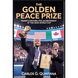 Quintana, Carlos G. The First FIFA Peace Prize: How Donald Trump Made History at the 2026 World Cup Draw Quintana, Carlos G. The First FIFA Peace Prize: How Donald Trump Made History at the 2026 World Cup Draw