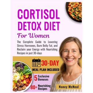 McNeal, Nancy Cortisol Detox Diet for Women: The Complete Guide to Lowering Stress Hormones, Burn Belly Fat, and Reclaim your Energy with Nourishing Recipes in just 30-days (Weight Loss and Meal Plan Cookbooks) McNeal, Nancy Cortisol Detox Diet for Women: The Complete Guide to Lowering Stress Hormones, Burn Belly Fat, and Reclaim your Energy with Nourishing Recipes in just 30-days (Weight Loss and Meal Plan Cookbooks)