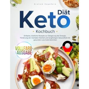 Sagefield, Graham Keto-Diät-Kochbuch: Einfache, köstliche Rezepte zur Steigerung der Energie, Förderung der mentalen Klarheit und langfristigen Gesundheit mit gesunden Low-Carb-Gerichten, Vollfarb-Ausgabe Sagefield, Graham Keto-Diät-Kochbuch: Einfache, köstliche Rezepte zur Steigerung der Energie, Förderung der mentalen Klarheit und langfristigen Gesundheit mit gesunden Low-Carb-Gerichten, Vollfarb-Ausgabe
