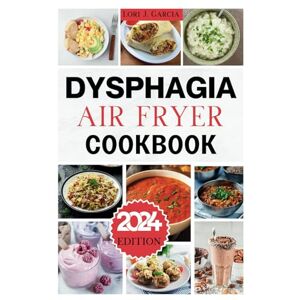 Garcia, Lori J. Dysphagia Air Fryer Cookbook: Delicious Recipes For Those With Swallowing Difficulties And Chewing (Discover the Secrets to Longevity and Vital Living) Garcia, Lori J. Dysphagia Air Fryer Cookbook: Delicious Recipes For Those With Swallowing Difficulties And Chewing (Discover the Secrets to Longevity and Vital Living)