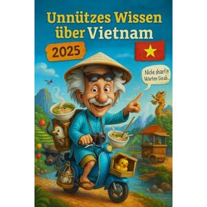 Wright, Emma J. Unnützes Wissen über Vietnam: Mehr als 250 skurrile und lustige Fakten über Vietnam, die du (vielleicht) noch nicht kanntest – das ideale Geschenk für Vietnam-Fans und Asien-Entdecker! Wright, Emma J. Unnützes Wissen über Vietnam: Mehr als 250 skurrile und lustige Fakten über Vietnam, die du (vielleicht) noch nicht kanntest – das ideale Geschenk für Vietnam-Fans und Asien-Entdecker!