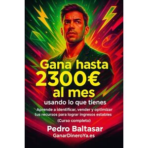 Baltasar, Pedro Gana hasta 2300 € al mes usando lo que tienes: Aprende a identificar, vender y optimizar tus recursos para lograr ingresos estables (Curso completo) Baltasar, Pedro Gana hasta 2300 € al mes usando lo que tienes: Aprende a identificar, vender y optimizar tus recursos para lograr ingresos estables (Curso completo)