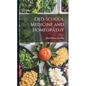 Dowling, John William Old-School Medicine and Homeopathy Dowling, John William Old-School Medicine and Homeopathy