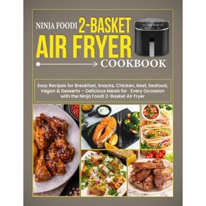 D. Ladner, Anne Ninja Foodi 2-basket Air Fryer Cookbook: Easy Recipes for Breakfast, Snacks, Chicken, Beef, Seafood, Vegan & Desserts – Delicious Meals for Every Occasion with the Ninja Foodi 2-Basket Air Fryer D. Ladner, Anne Ninja Foodi 2-basket Air Fryer Cookbook: Easy Recipes for Breakfast, Snacks, Chicken, Beef, Seafood, Vegan & Desserts – Delicious Meals for Every Occasion with the Ninja Foodi 2-Basket Air Fryer