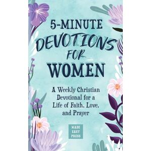 Made Easy Press 5-Minute Devotions for Women: A Weekly Christian Devotional for a Life of Faith, Love, and Prayer Made Easy Press 5-Minute Devotions for Women: A Weekly Christian Devotional for a Life of Faith, Love, and Prayer