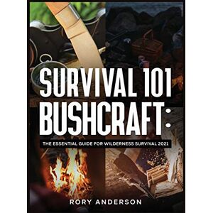Anderson, Rory Survival 101 Bushcraft: The Essential Guide for Wilderness Survival 2021 Anderson, Rory Survival 101 Bushcraft: The Essential Guide for Wilderness Survival 2021