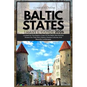 Mone, Clarence C. Baltic States Travel Guide 2026: Located On The Eastern Coast Of The Baltic Sea And Are Known For Their Rich History, Diverse Cultures, And Beautiful Landscapes Mone, Clarence C. Baltic States Travel Guide 2026: Located On The Eastern Coast Of The Baltic Sea And Are Known For Their Rich History, Diverse Cultures, And Beautiful Landscapes