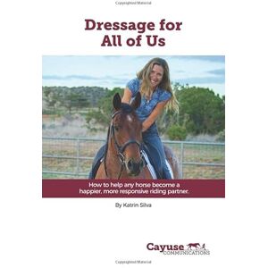 Silva Dressage for All of Us: How To Help Any Horse Become a Happier, More Responsive Riding Partner Silva Dressage for All of Us: How To Help Any Horse Become a Happier, More Responsive Riding Partner