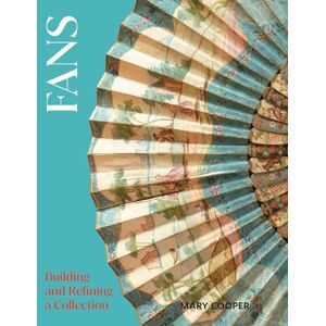Cooper, Mary Fans: Building and Refining a Collection Cooper, Mary Fans: Building and Refining a Collection