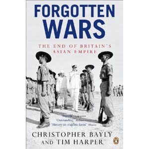 Bayly, Christopher Forgotten Wars: The End of Britain's Asian Empire Bayly, Christopher Forgotten Wars: The End of Britain's Asian Empire