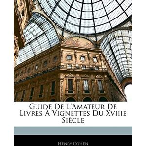 Cohen, Henry Guide de l'Amateur de Livres À Vignettes Du Xviiie Siècle Cohen, Henry Guide de l'Amateur de Livres À Vignettes Du Xviiie Siècle