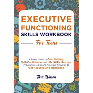 Wilson Executive Functioning Skills Workbook for Teens: A Teen’s Guide to Goal Setting, Self-Confidence, and Life Skills Mastery. Proven Strategies and Practical Activities to Get Focused and Organized Wilson Executive Functioning Skills Workbook for Teens: A Teen’s Guide to Goal Setting, Self-Confidence, and Life Skills Mastery. Proven Strategies and Practical Activities to Get Focused and Organized