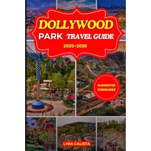 Calista, Lyra DOLLYWOOD PARK TRAVEL GUIDE 2025-2026: Explore Every Corner of Tennessee’s Dollywood Park with Local Tips, Maps, and Hidden Highlights Calista, Lyra DOLLYWOOD PARK TRAVEL GUIDE 2025-2026: Explore Every Corner of Tennessee’s Dollywood Park with Local Tips, Maps, and Hidden Highlights