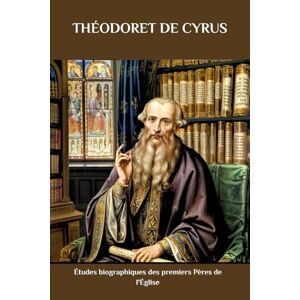 Eusebius, Cyril E THÉODORET DE CYRUS: Études biographiques des premiers Pères de l'Église Eusebius, Cyril E THÉODORET DE CYRUS: Études biographiques des premiers Pères de l'Église