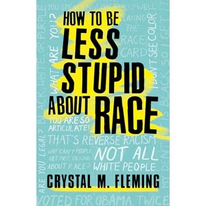 Fleming, Crystal Marie How to Be Less Stupid About Race: The Essential Guide to Confronting White Supremacy Fleming, Crystal Marie How to Be Less Stupid About Race: The Essential Guide to Confronting White Supremacy