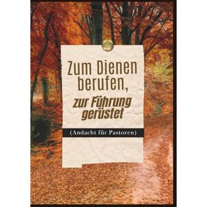 Veröffentlichung, Gottes eigene Zum Dienen berufen, zur Führung gerüstet (Andacht für Pastoren): Tägliche Ermutigung, Inspiration und Kraft für den Hirten auf dem Weg der Bestimmung (Ausgabe 2026) (In Christus verankerte Andachten) Veröffentlichung, Gottes eigene Zum Dienen berufen, zur Führung gerüstet (Andacht für Pastoren): Tägliche Ermutigung, Inspiration und Kraft für den Hirten auf dem Weg der Bestimmung (Ausgabe 2026) (In Christus verankerte Andachten)
