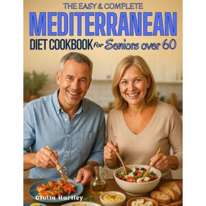 Hartley, Giulia The Easy & Complete Mediterranean Diet Cookbook For Seniors Over 60: A Gentle 30-Day Plan to Boost Energy, Lower Blood Pressure, Support Heart Health—and Rekindle Passion and Intimacy Naturally Hartley, Giulia The Easy & Complete Mediterranean Diet Cookbook For Seniors Over 60: A Gentle 30-Day Plan to Boost Energy, Lower Blood Pressure, Support Heart Health—and Rekindle Passion and Intimacy Naturally