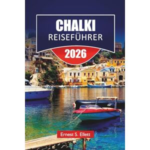 Ellett, Ernest S. CHALKI REISEFÜHRER 2026: Entdecken Sie die besten Attraktionen, Strände, lokalen Restaurants, kulturellen Erlebnisse und Routen für die Planung Ihres Urlaubs auf der griechischen Insel Ellett, Ernest S. CHALKI REISEFÜHRER 2026: Entdecken Sie die besten Attraktionen, Strände, lokalen Restaurants, kulturellen Erlebnisse und Routen für die Planung Ihres Urlaubs auf der griechischen Insel