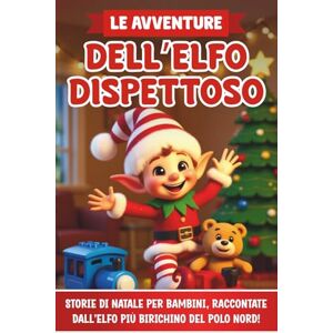 Edizioni, Tredì Le avventure dell'Elfo Dispettoso: Storie di Natale per bambini, raccontate dall’elfo più birichino del Polo Nord, dove svela i suoi scherzi più divertenti! Edizione illustrata a colori Edizioni, Tredì Le avventure dell'Elfo Dispettoso: Storie di Natale per bambini, raccontate dall’elfo più birichino del Polo Nord, dove svela i suoi scherzi più divertenti! Edizione illustrata a colori
