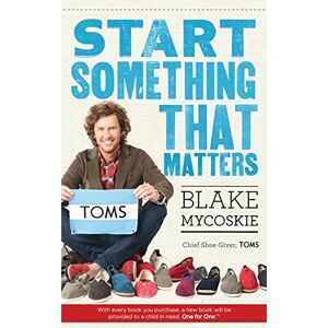 Mycoskie, Blake Start Something That Matters Mycoskie, Blake Start Something That Matters